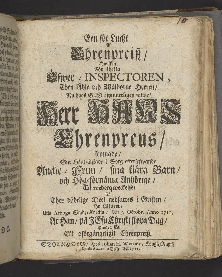 Bild på Een söt lucht af Ehrenpreisz, hwilken för thetta öfwer-inspectoren, then ädle och wälborne herren, nu hoos Gud weinnerligen salige, Herr Hans Ehrenpreus, lemnade ... tå thes dödelige deel nedsattes i griften, för altaret, uthi Arboga stadz-kyrckia, den 5. octobr. anno 1711 ... Stockholm, hos Johan H. Werner, kongl. May:tz och Upsala academiæ boktr. Åhr 1711.