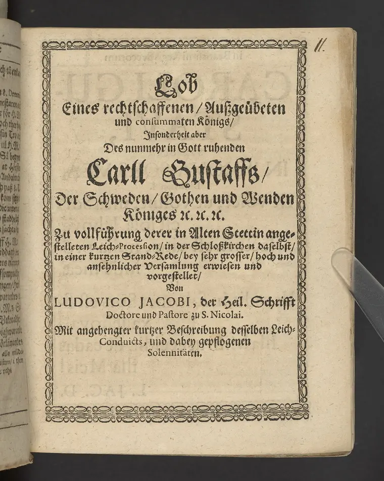 Bild på Lob eines rechtschaffenen, auszgeübeten und consummaten Königs, insonderheit aber des nunmehr in Gott ruhenden Carll Gustaffs der Schweden, Gothen und Wenden Königes ... zu vollführung derer in Alten Stettin angestellten Leich-Procession, in der Schloszkirche daselbst in einer Stand-Rede ... vorgestellet, von Ludovico Jacobi ... Mit kurtzer Beschreibung desselben Leich Conduicts, und dabey gepflogenen Solennitäten.