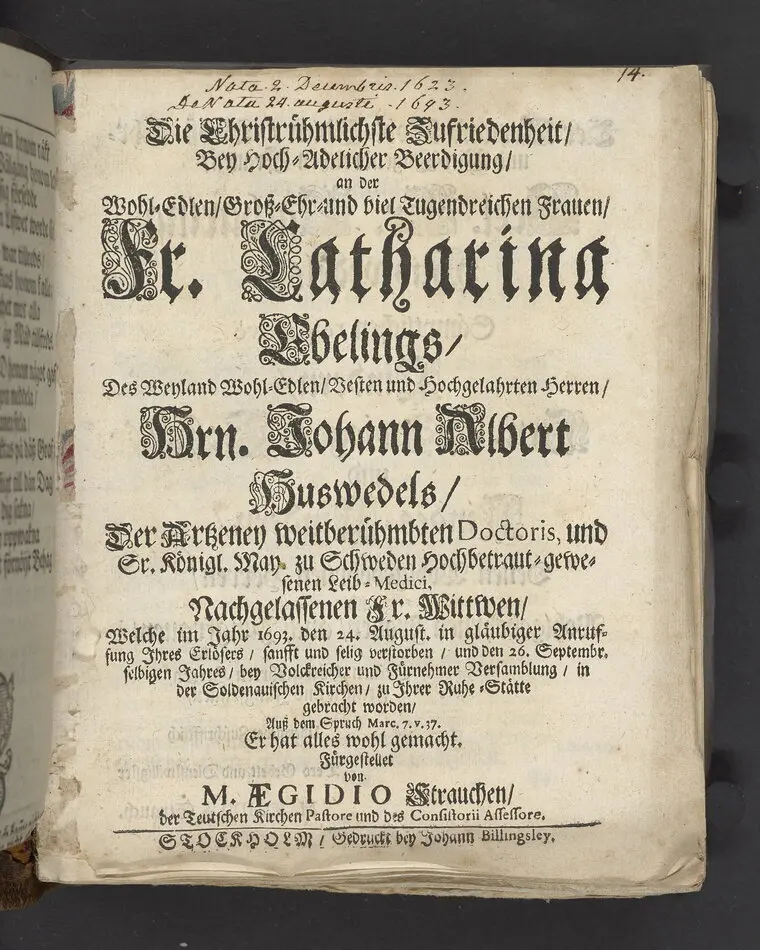 Bild på Die christruhmlichste Zufriedenheit, bey hoch-adelicher Beerdigung, an der ... Fr. Catharina Ebelings, des ... Hrn. Johann Albert Huswedels ... Fr. Wittwen, welche im Jahr 1693 ... den 26 Septembr ... in der Soldenauischen Kirchen, zu ihrer Ruhe-Stätte gebracht worden ... Fürgestellet von M. Aegidio Strauchen ... Stockholm, gedruckt bey Johan Billingsley.