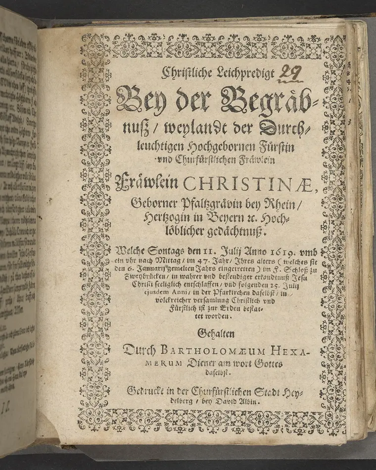 Bild på Christliche Leichpredigt Bey der Begräbnusz, weylandt der Durchleuchtigen Hochgebornen Fürstin vnd Churfürstlichen Fräwlein ... Christinae, Geborner Pfaltzgrävin bey Rhein ... gedächtnusz. Welche Sontags den 11. Julij Anno 1619 ... im 47. Jahr, Ihres alters ... im F. Schlosz zu Zweybrücken ... entschlaffen, vnd folgenden 25. Julij ejusdem anni, in der Pfarkirchen daselbst ... ist zur Erden bestattet worden. Gehalten Durch Bartholomaeum Hexamerum Diener am wort Gottes daselbst. Gedruckt in der Churfürstlichen Stadt Heydelberg, bey David Albin.